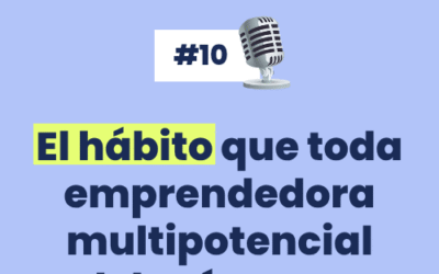 #10 “EL HABITO” que toda emprendedora multipotencial debería tener.