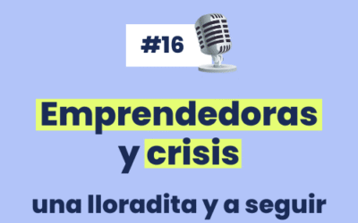 #16  Emprendedoras y crisis: Una lloradita y a seguir.