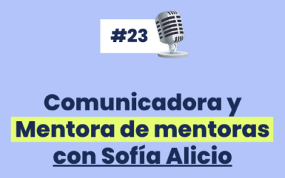 #23 – Comunicadora y Mentora de mentoras con Sofía Alicio [Serie especial de entrevistas a Emprendedoras Multipotenciales con negocios digitales de formación]