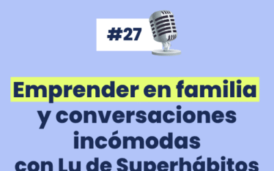 Cómo emprender en pareja o en Familia sin morir en el intento.  Con Lu de Superhabitos [Serie especial de entrevistas a emprendedores multipotenciales con negocios digitales de formación]