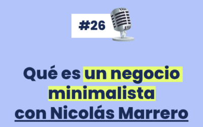 #26 – Qué es un negocio minimalista con Nicolás Marrero [Serie especial de entrevistas a emprendedores multipotenciales con negocios digitales de formación]