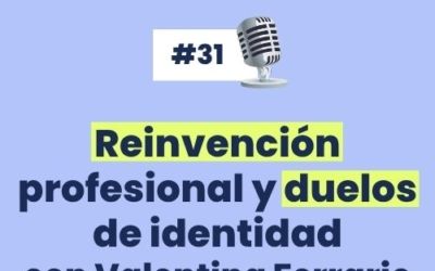 #31 – Reinvención profesional y duelos de identidad [con Valentina Ferrario]