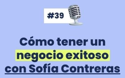 #39 – Negocios exitosos, entrevista a Sofía Contreras