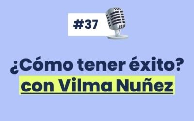 #37 – ¿Cómo tener éxito? Entrevista a Vilma Núñez
