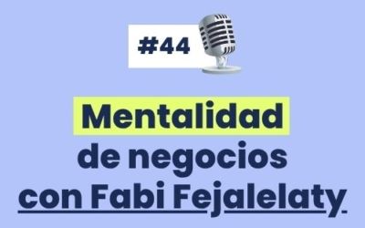 #44 – Mentalidad de negocios con Fabi Fejalelaty