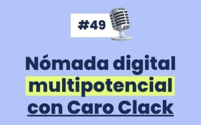 #49 – Cómo es ser Nómada Multipotencial Digital con Caro Clack