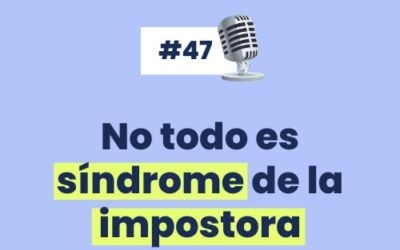 #47 – No todo es síndrome de la IMPOSTORA