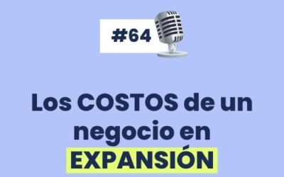 #64 – Los COSTOS de un negocio en EXPANSIÓN
