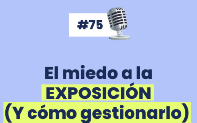 #75 – El miedo a la EXPOSICIÓN (Y cómo gestionarlo)