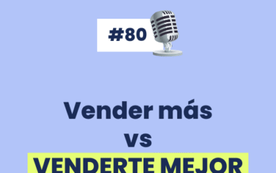 #80 – Vender más vs. VENDERTE MEJOR