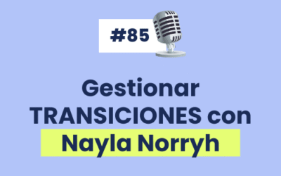 #85 – Gestionar TRANSICIONES con Nayla Norryh