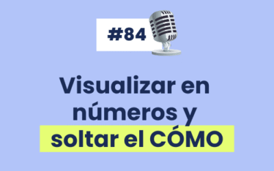 #84 – Visualizar en números y soltar el CÓMO