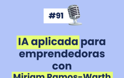 #91 – INTELIGENCIA ARTIFICIAL APLICADA para emprendedoras con Miriam Ramos-Warth