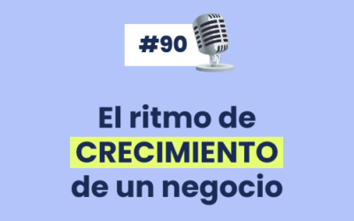 #90 –  El ritmo de CRECIMIENTO de un negocio