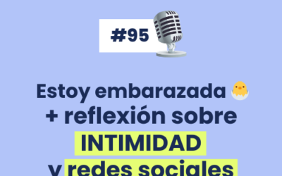 #95 –  Estoy embarazada 🐣 + reflexión sobre INTIMIDAD y redes sociales